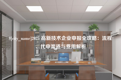 榆林2025 高新技术企业申报全攻略：流程、代申渠道与费用解析